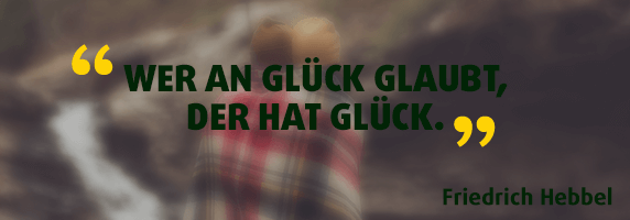 Wer an Glück glaubt, der hat Glück.