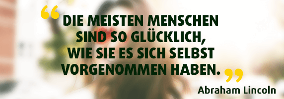 Die meisten Menschen sind so glücklich, wie sie es sich selbst vorgenommen haben.