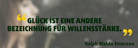 Glück ist eine andere Bezeichnung für Willensstärke.