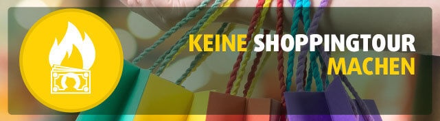 Keine Shoppingtour machen